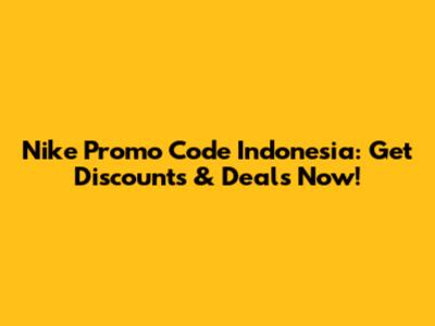Nike Promo Code Indonesia: Get Discounts & Deals Now!