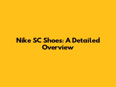 Nike SC Shoes: A Detailed Overview