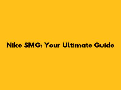 Nike SMG: Your Ultimate Guide