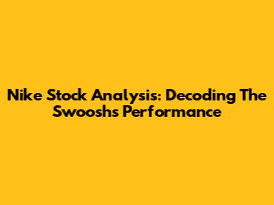 Nike Stock Analysis: Decoding The Swoosh's Performance