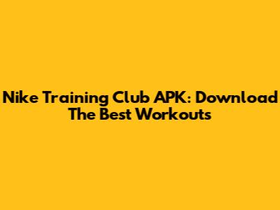 Nike Training Club APK: Download The Best Workouts