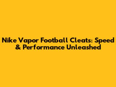 Nike Vapor Football Cleats: Speed & Performance Unleashed