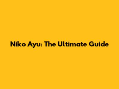 Niko Ayu: The Ultimate Guide