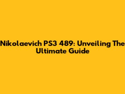 Nikolaevich PS3 489: Unveiling The Ultimate Guide