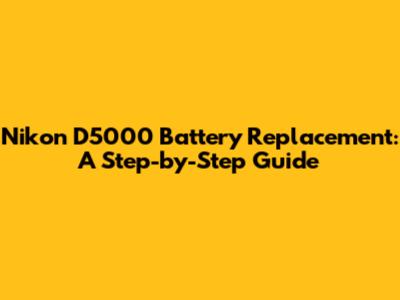 Nikon D5000 Battery Replacement: A Step-by-Step Guide