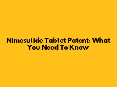 Nimesulide Tablet Patent: What You Need To Know