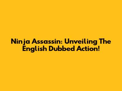 Ninja Assassin: Unveiling The English Dubbed Action!