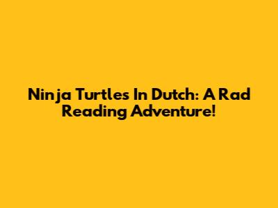Ninja Turtles In Dutch: A Rad Reading Adventure!