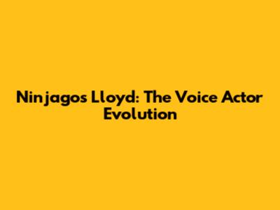 Ninjago's Lloyd: The Voice Actor Evolution
