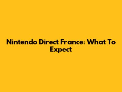 Nintendo Direct France: What To Expect