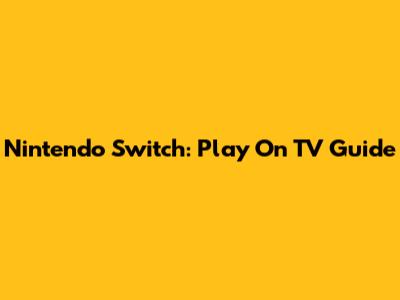 Nintendo Switch: Play On TV Guide