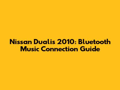 Nissan Dualis 2010: Bluetooth Music Connection Guide