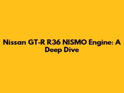 Nissan GT-R R36 NISMO Engine: A Deep Dive