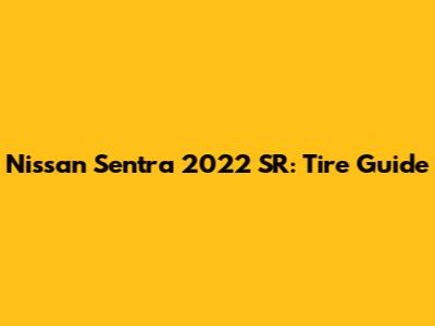Nissan Sentra 2022 SR: Tire Guide