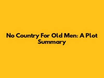 No Country For Old Men: A Plot Summary