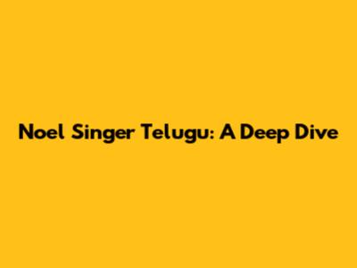Noel Singer Telugu: A Deep Dive