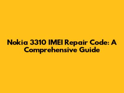 Nokia 3310 IMEI Repair Code: A Comprehensive Guide