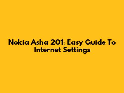 Nokia Asha 201: Easy Guide To Internet Settings