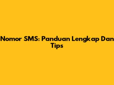 Nomor SMS: Panduan Lengkap Dan Tips