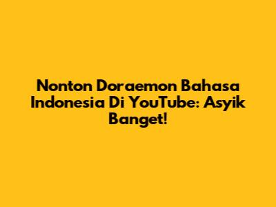 Nonton Doraemon Bahasa Indonesia Di YouTube: Asyik Banget!