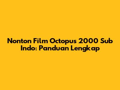 Nonton Film Octopus 2000 Sub Indo: Panduan Lengkap