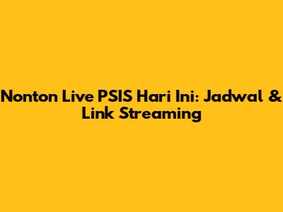 Nonton Live PSIS Hari Ini: Jadwal & Link Streaming