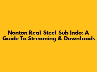 Nonton Real Steel Sub Indo: A Guide To Streaming & Downloads