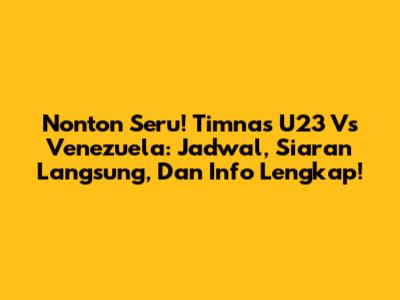 Nonton Seru! Timnas U23 Vs Venezuela: Jadwal, Siaran Langsung, Dan Info Lengkap!