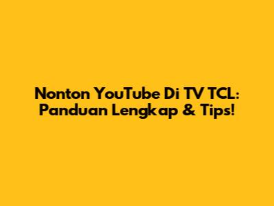 Nonton YouTube Di TV TCL: Panduan Lengkap & Tips!