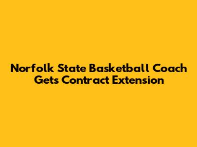 Norfolk State Basketball Coach Gets Contract Extension