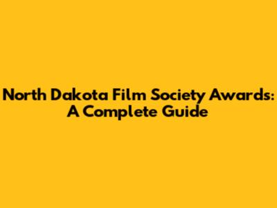 North Dakota Film Society Awards: A Complete Guide