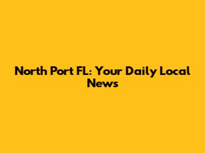 North Port FL: Your Daily Local News