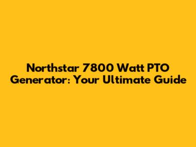 Northstar 7800 Watt PTO Generator: Your Ultimate Guide