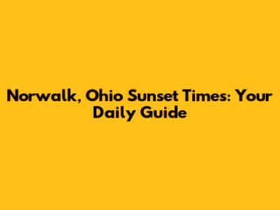Norwalk, Ohio Sunset Times: Your Daily Guide