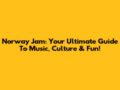 Norway Jam: Your Ultimate Guide To Music, Culture & Fun!