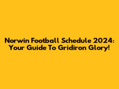 Norwin Football Schedule 2024: Your Guide To Gridiron Glory!