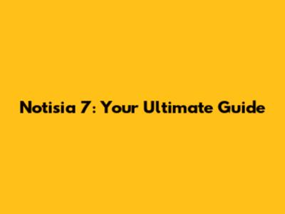Notisia 7: Your Ultimate Guide