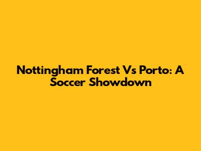 Nottingham Forest Vs Porto: A Soccer Showdown