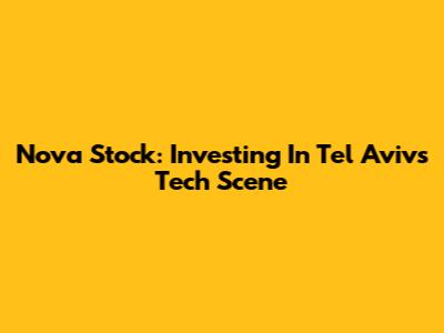 Nova Stock: Investing In Tel Aviv's Tech Scene