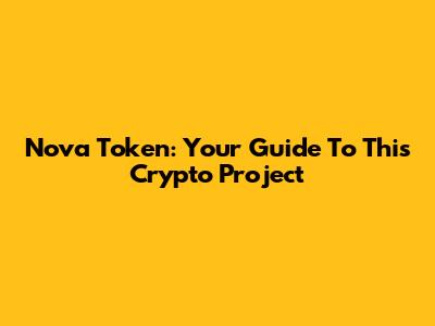 Nova Token: Your Guide To This Crypto Project