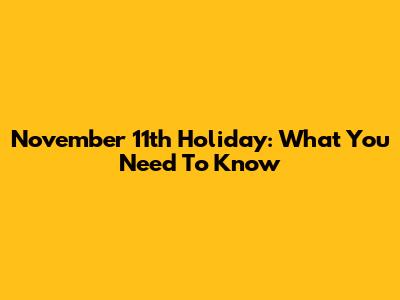 November 11th Holiday: What You Need To Know