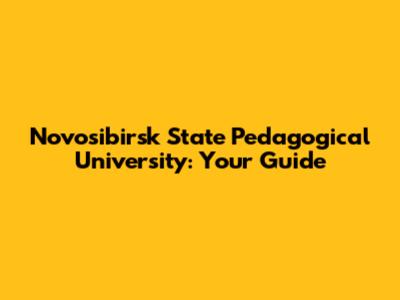 Novosibirsk State Pedagogical University: Your Guide