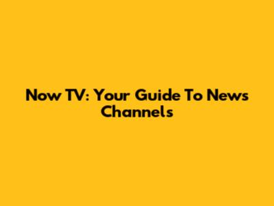 Now TV: Your Guide To News Channels