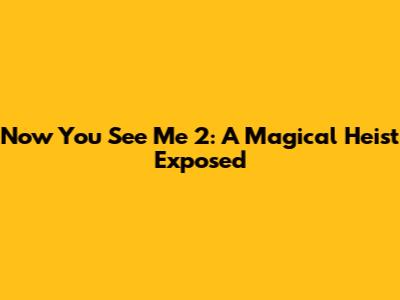 Now You See Me 2: A Magical Heist Exposed