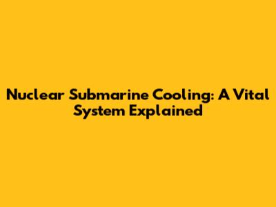 Nuclear Submarine Cooling: A Vital System Explained
