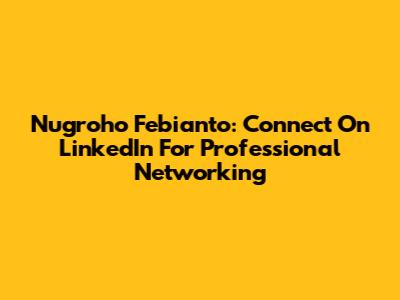Nugroho Febianto: Connect On LinkedIn For Professional Networking