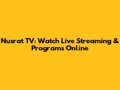 Nusrat TV: Watch Live Streaming & Programs Online