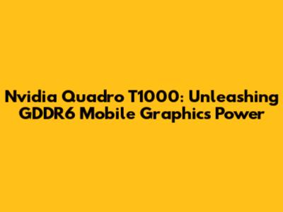 Nvidia Quadro T1000: Unleashing GDDR6 Mobile Graphics Power
