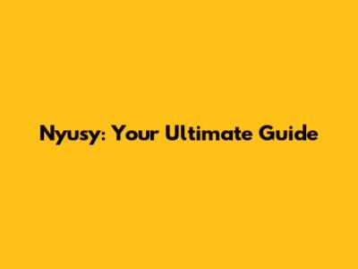 Nyusy: Your Ultimate Guide