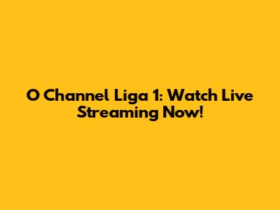 O Channel Liga 1: Watch Live Streaming Now!